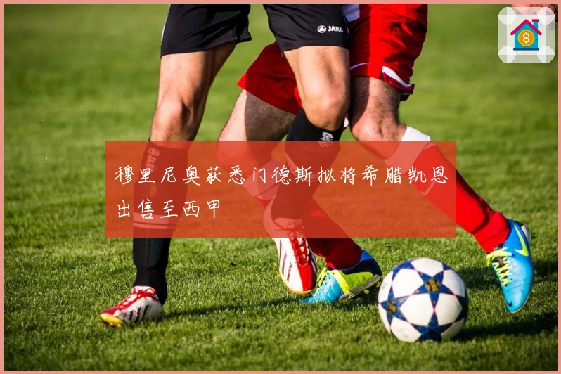 穆里尼奥获悉门德斯拟将希腊凯恩出售至西甲